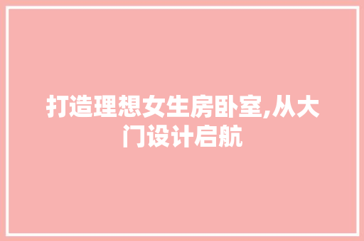 打造理想女生房卧室,从大门设计启航