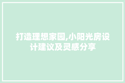 打造理想家园,小阳光房设计建议及灵感分享