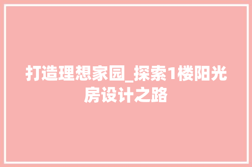 打造理想家园_探索1楼阳光房设计之路