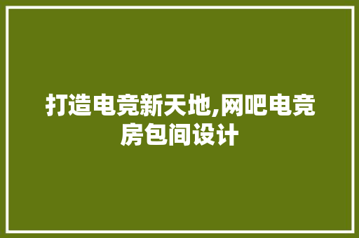 打造电竞新天地,网吧电竞房包间设计