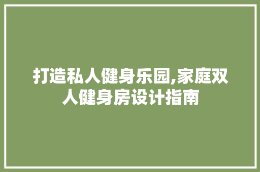 打造私人健身乐园,家庭双人健身房设计指南