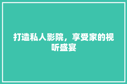 打造私人影院，享受家的视听盛宴
