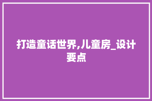 打造童话世界,儿童房_设计要点