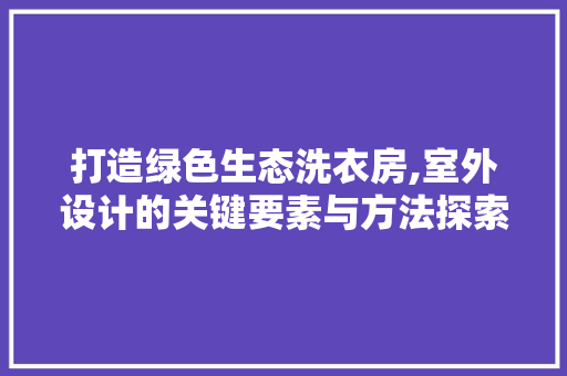 打造绿色生态洗衣房,室外设计的关键要素与方法探索