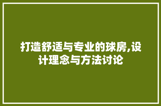 打造舒适与专业的球房,设计理念与方法讨论