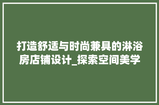 打造舒适与时尚兼具的淋浴房店铺设计_探索空间美学与人性化关怀