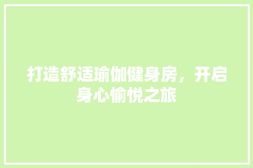 打造舒适瑜伽健身房，开启身心愉悦之旅