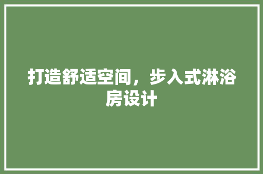 打造舒适空间，步入式淋浴房设计