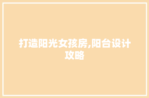 打造阳光女孩房,阳台设计攻略