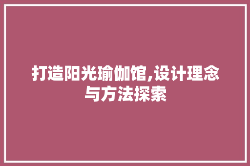 打造阳光瑜伽馆,设计理念与方法探索