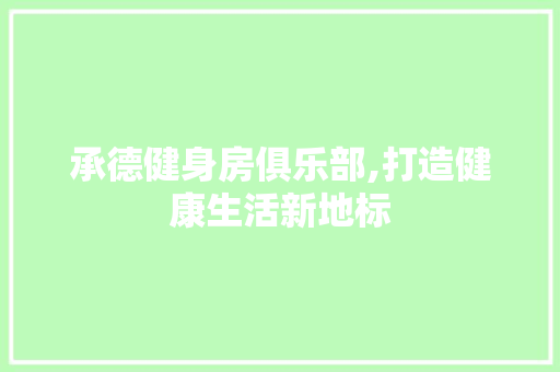 承德健身房俱乐部,打造健康生活新地标