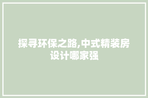 探寻环保之路,中式精装房设计哪家强