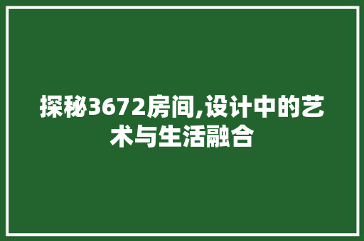 探秘3672房间,设计中的艺术与生活融合