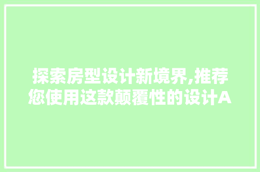 探索房型设计新境界,推荐您使用这款颠覆性的设计APP！