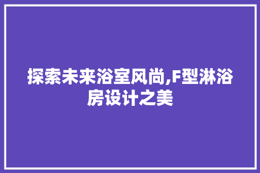 探索未来浴室风尚,F型淋浴房设计之美