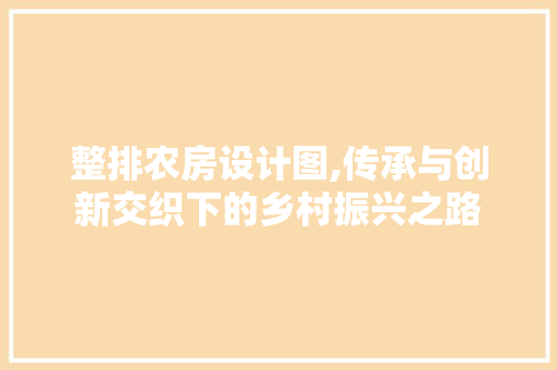 整排农房设计图,传承与创新交织下的乡村振兴之路