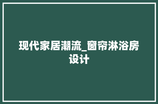 现代家居潮流_窗帘淋浴房设计
