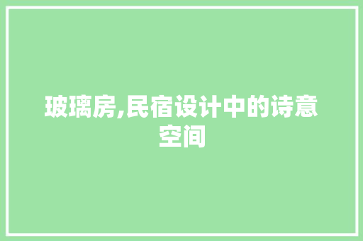 玻璃房,民宿设计中的诗意空间