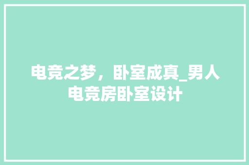 电竞之梦，卧室成真_男人电竞房卧室设计