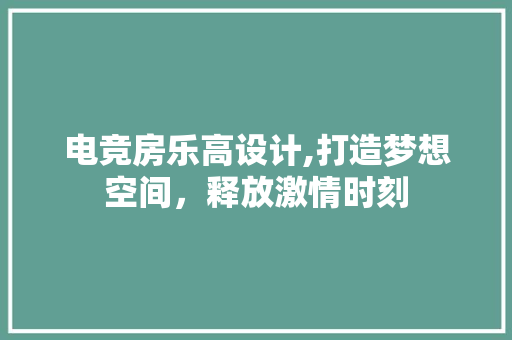 电竞房乐高设计,打造梦想空间，释放激情时刻