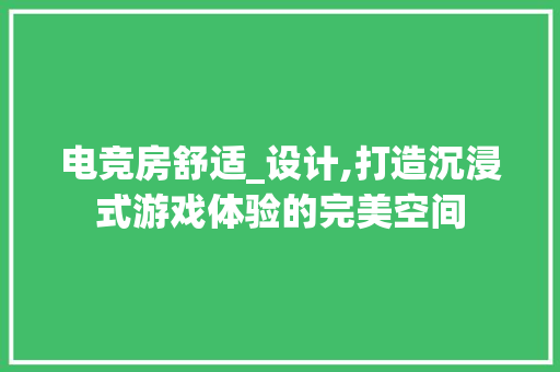 电竞房舒适_设计,打造沉浸式游戏体验的完美空间