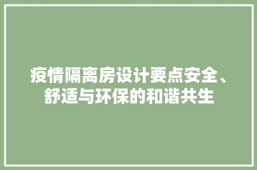 疫情隔离房设计要点安全、舒适与环保的和谐共生