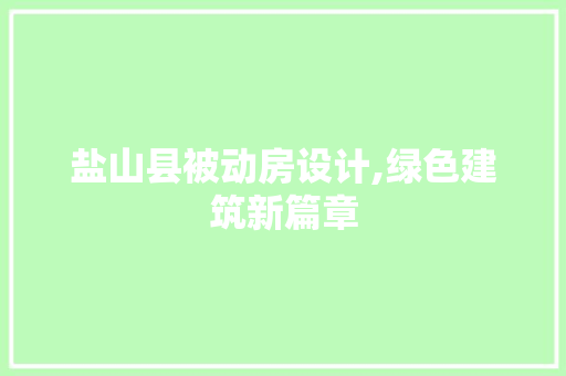 盐山县被动房设计,绿色建筑新篇章