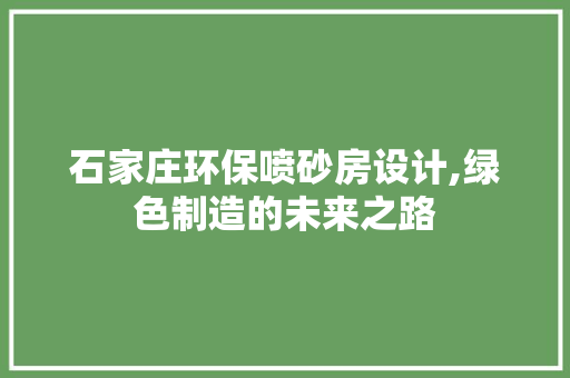 石家庄环保喷砂房设计,绿色制造的未来之路