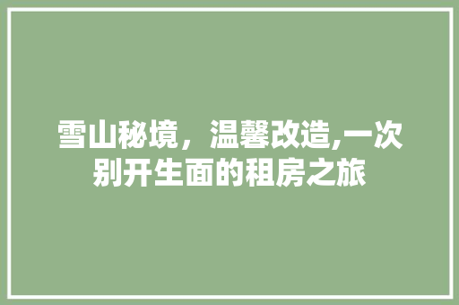 雪山秘境，温馨改造,一次别开生面的租房之旅