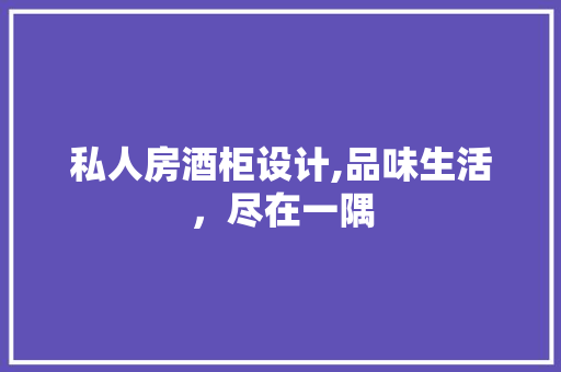 私人房酒柜设计,品味生活，尽在一隅