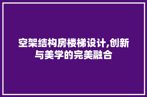 空架结构房楼梯设计,创新与美学的完美融合