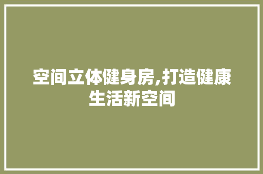 空间立体健身房,打造健康生活新空间