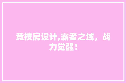 竞技房设计,霸者之域，战力觉醒！