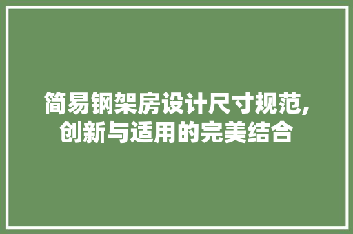 简易钢架房设计尺寸规范,创新与适用的完美结合