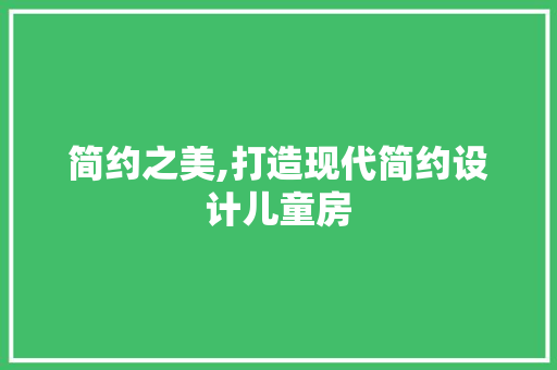 简约之美,打造现代简约设计儿童房