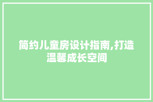 简约儿童房设计指南,打造温馨成长空间