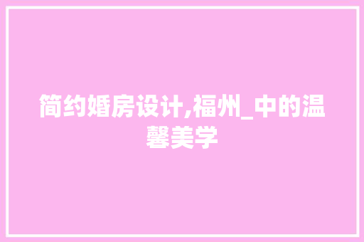 简约婚房设计,福州_中的温馨美学