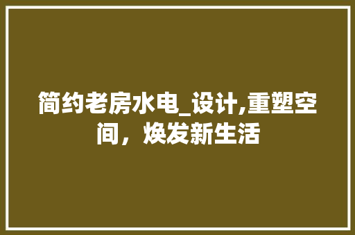 简约老房水电_设计,重塑空间，焕发新生活