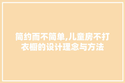 简约而不简单,儿童房不打衣橱的设计理念与方法