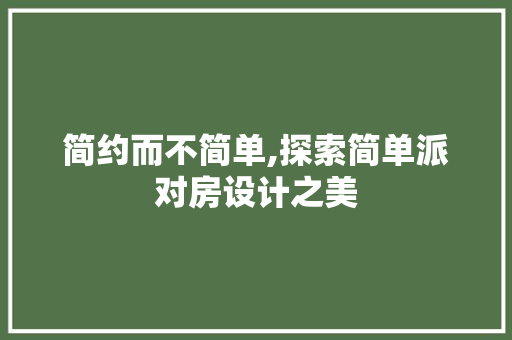 简约而不简单,探索简单派对房设计之美