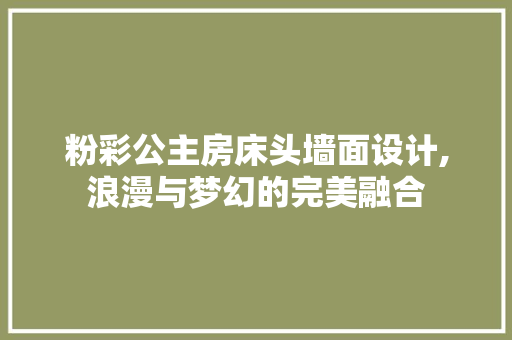 粉彩公主房床头墙面设计,浪漫与梦幻的完美融合