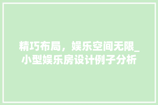 精巧布局，娱乐空间无限_小型娱乐房设计例子分析
