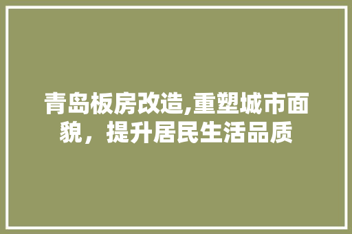 青岛板房改造,重塑城市面貌，提升居民生活品质