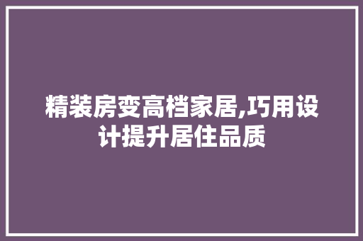 精装房变高档家居,巧用设计提升居住品质