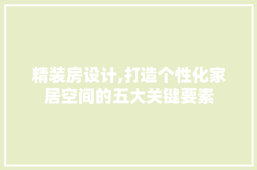 精装房设计,打造个性化家居空间的五大关键要素