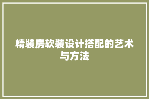 精装房软装设计搭配的艺术与方法