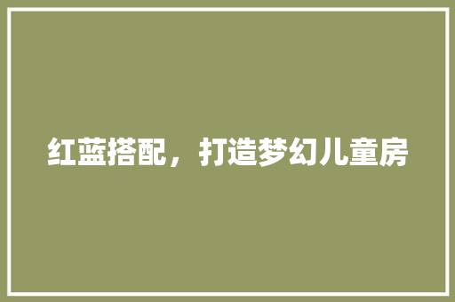 红蓝搭配，打造梦幻儿童房