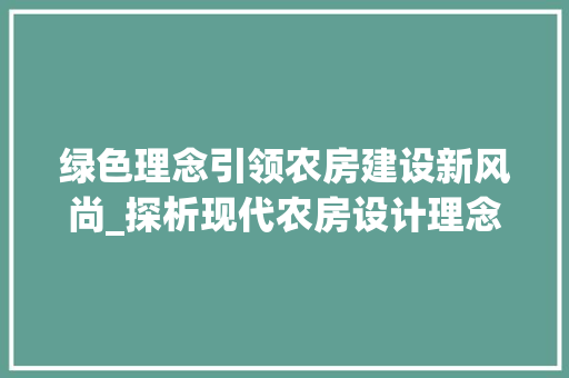 绿色理念引领农房建设新风尚_探析现代农房设计理念