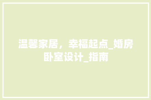 温馨家居，幸福起点_婚房卧室设计_指南