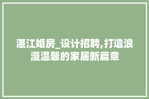 湛江婚房_设计招聘,打造浪漫温馨的家居新篇章
